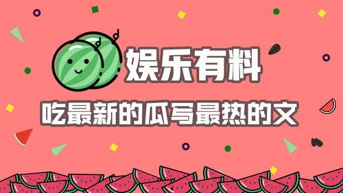娱乐吃瓜文字怎么写,揭秘明星幕后故事